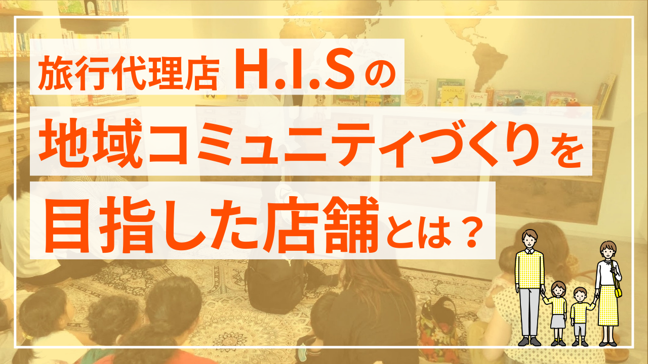 旅行代理店H.I.Sの地域コミュニティづくりを目指した店舗とは？